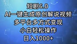 短剧6.0 AI一键生成原创解说视频，多平台多方式变现，小白轻松操作，日...-锦晨科技网