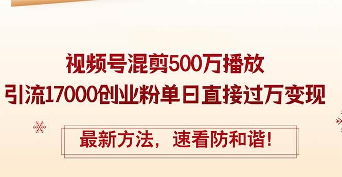 精华帖视频号混剪500万播放引流17000创业粉，单日直接过万变现，最新方...-锦晨科技网