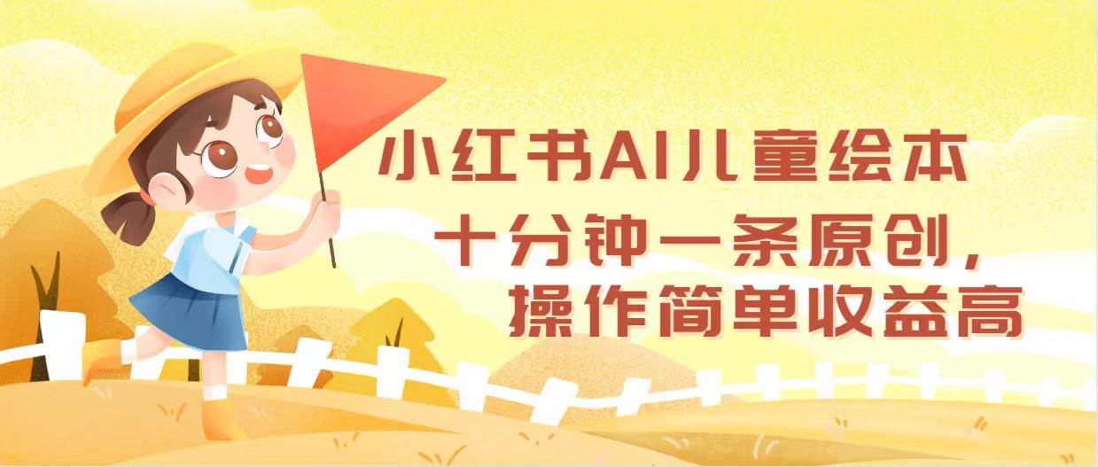 小红书AI儿童绘本，十分钟一条原创，操作简单收益高-锦晨科技网